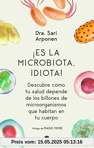 ¡Es la microbiota, idiota!: Descubre cómo tu salud depende de los billones de microorganismos que habitan en tu cuerpo (Alienta)