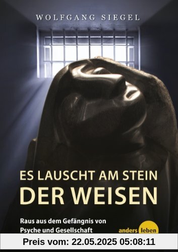 Es lauscht am Stein der Weisen: Raus aus dem Gefängnis von Psyche und Gesellschaft