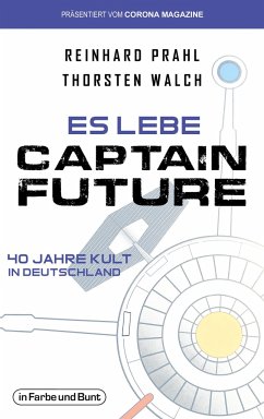 Es lebe Captain Future - 40 Jahre Kult in Deutschland von Der Verlag in Farbe und Bunt