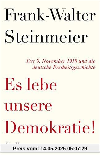 Es lebe unsere Demokratie!: Der 9. November 1918 und die deutsche Freiheitsgeschichte Es lebe unsere Demokratie!: Der 9. November 1918 und die deutsche Freiheitsgeschichte