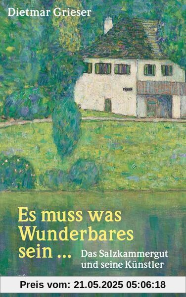 Es muss was Wunderbares sein …: Das Salzkammergut und seine Künstler Es muss was Wunderbares sein …: Das Salzkammergut und seine Künstler