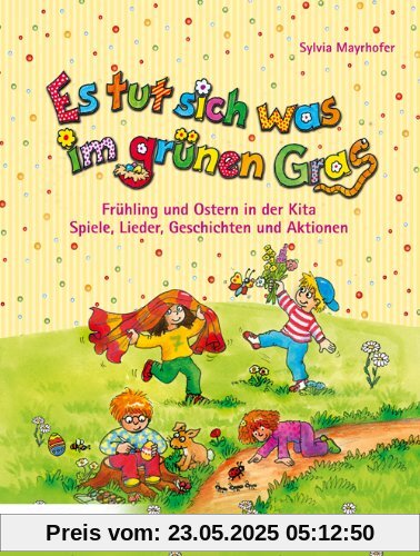 Es tut sich was im grünen Gras: Frühling und Ostern in der Kita. Spiele, Lieder, Geschichten und Aktionen