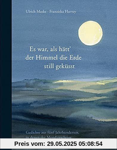 Es war als hätt der Himmel die Erde still geküsst: Gedichte aus fünf Jahrhunderten, in denen der Mond erscheint