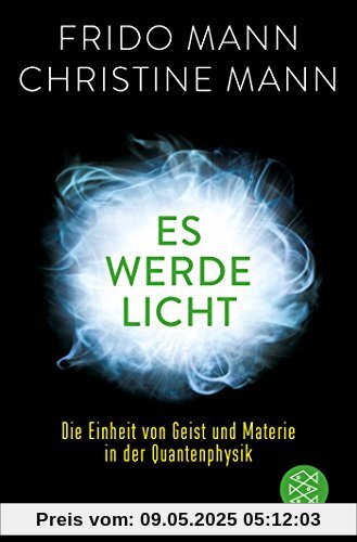Es werde Licht: Die Einheit von Geist und Materie in der Quantenphysik Es werde Licht: Die Einheit von Geist und Materie in der Quantenphysik