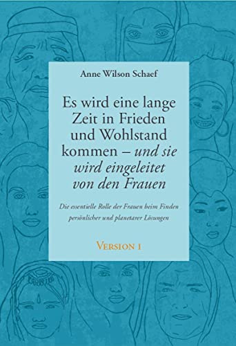 Es wird eine lange Zeit in Frieden und Wohlstand kommen - und sie wird eingeleitet von den Frauen: Die essentielle Rolle der Frauen beim Finden persönlicher und planetarer Lösungen. Version 1 und 2 von Vollenweider, Ilserose