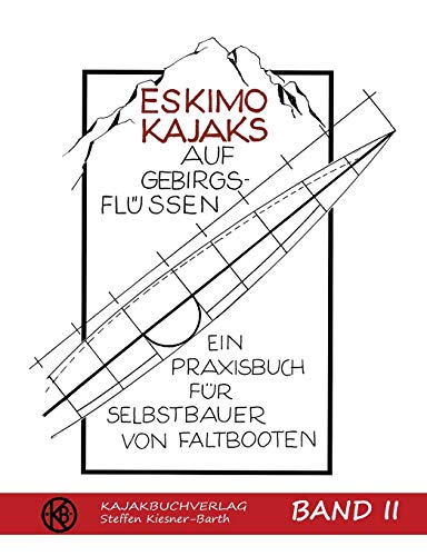 Eskimokajaks auf Gebirgsflüssen Band II: Ein Praxisbuch für Selbstbauer von Faltbooten