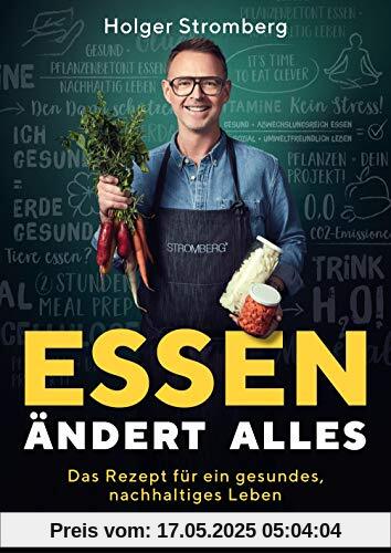 Essen ändert alles: Das Rezept für ein gesundes, nachhaltiges Leben