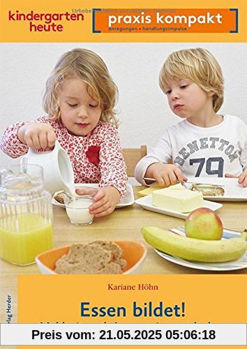 Essen bildet! Mahlzeiten als Lernsetting entdecken: kindergarten heute praxis kompakt Essen bildet! Mahlzeiten als Lernsetting entdecken: kindergarten heute praxis kompakt