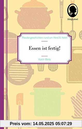 Essen ist fertig!: Plaudergeschichten rund um Heim und Herd