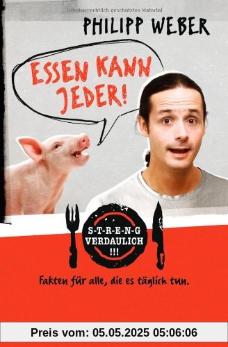 Essen kann jeder!: Streng verdaulich. Fakten für alle, die es täglich tun.
