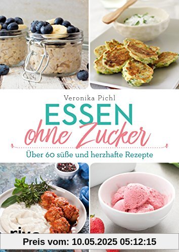 Essen ohne Zucker: Über 60 süße und herzhafte Rezepte