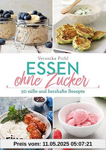 Essen ohne Zucker: Über 60 süße und herzhafte Rezepte