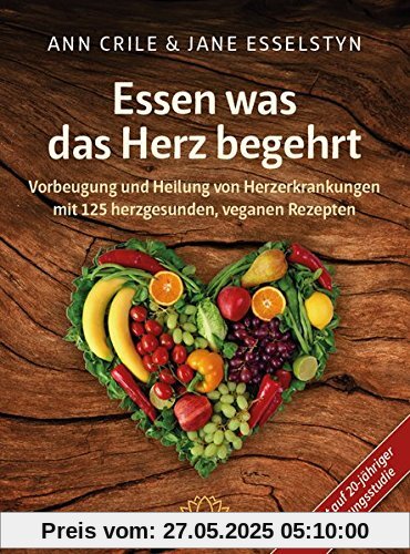 Essen was das Herz begehrt: Vorbeugung und Heilung von Herzerkrankungen mit 125 herzgesunden, veganen Rezepten