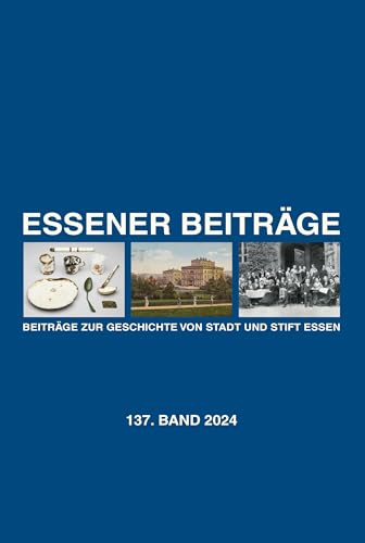 Essener Beiträge: Beiträge zur Geschichte von Stadt und Stift Essen: 137. Band 2024 Essener Beiträge: Beiträge zur Geschichte von Stadt und Stift Essen: 137. Band 2024 von Aschendorff