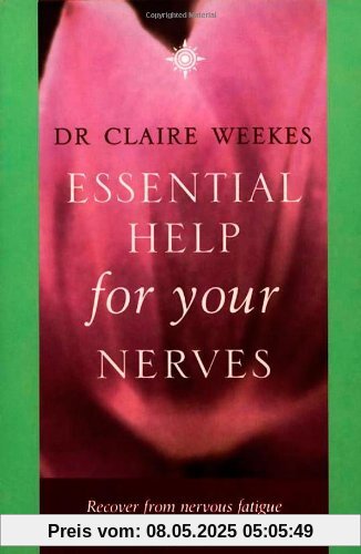 Essential Help for Your Nerves: Recover from Nervous Fatigue and Overcome Stress and Fear