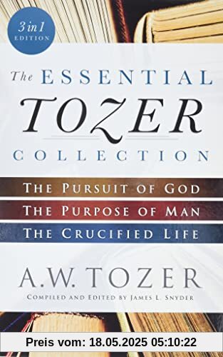 Essential Tozer Collection: The Pursuit of God, The Purpose of Man, and The Crucified Life: The Pursuit of God / The Purpose of Man / The Crucified Life Essential Tozer Collection: The Pursuit of God, The Purpose of Man, and The Crucified Life: The Pursuit of God / The Purpose of Man / The Crucified Life