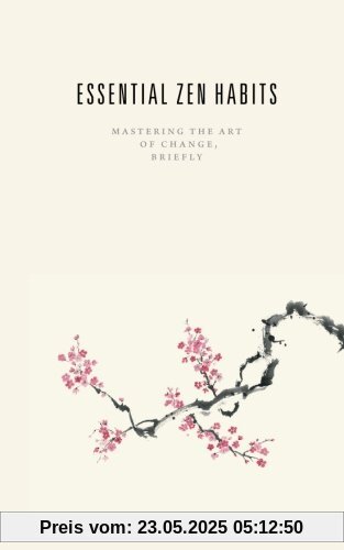 Essential Zen Habits: Mastering the Art of Change, Briefly Essential Zen Habits: Mastering the Art of Change, Briefly