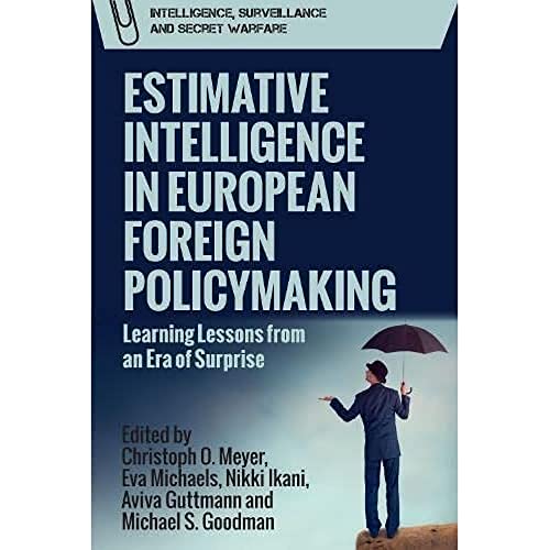 Estimative Intelligence in European Foreign Policymaking: Learning Lessons from an Era of Surprise (Intelligence, Surveillance and Secret Warfare) von Edinburgh University Press