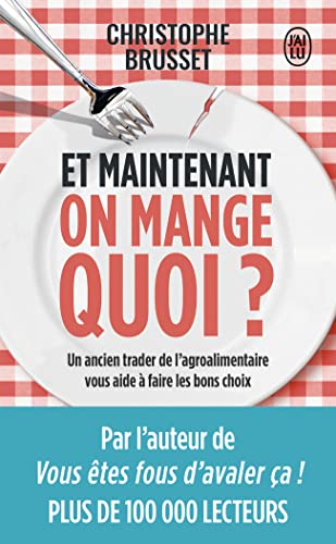 Et maintenant, on mange quoi ?: Un ancien industriel de l'agroalimentaire vous aide à faire les bons choix von J'AI LU