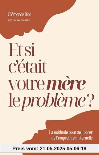 Et si c'était votre mère le problème ?: La méthode pour se libérer de l'empreinte maternelle Et si c'était votre mère le problème ?: La méthode pour se libérer de l'empreinte maternelle
