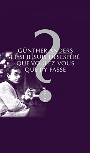 Et si je suis désespéré que voulez-vous que j'y fasse ?