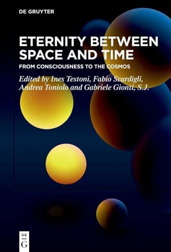 Eternity Between Space and Time: From Consciousness to the Cosmos von De Gruyter