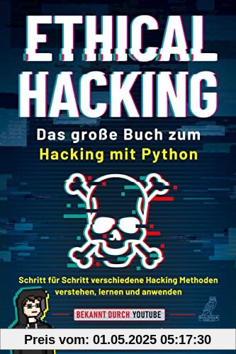 Ethical Hacking: Das große Buch zum Hacking mit Python - Schritt für Schritt verschiedene Hacking Methoden verstehen, lernen und anwenden Ethical Hacking: Das große Buch zum Hacking mit Python - Schritt für Schritt verschiedene Hacking Methoden verstehen, lernen und anwenden
