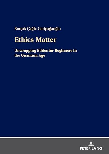 Ethics Matter: Unwrapping Ethics for Beginners in the Quantum Age von Peter Lang