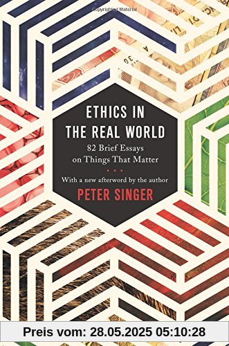 Ethics in the Real World: 82 Brief Essays on Things That Matter Ethics in the Real World: 82 Brief Essays on Things That Matter