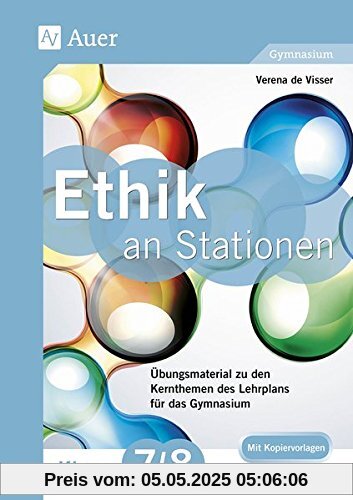 Ethik an Stationen 7-8 Gymnasium: Übungsmaterial zu den Kernthemen des Lehrplans für das Gymnasium (7. und 8. Klasse) (Stationentraining Sekundarstufe Ethik)