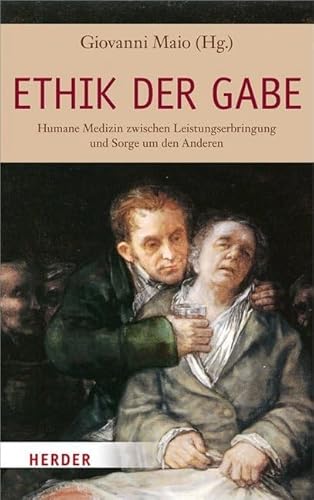 Ethik der Gabe: Humane Medizin zwischen Leistungserbringung und Sorge um den Anderen von Herder, Freiburg