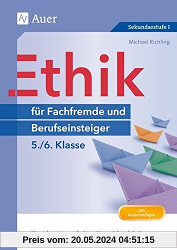 Ethik für Berufseinsteiger und Fachfremde  5-6: Komplett ausgearbeitete Unterrichtseinheiten und direkt einsetzbare Praxismaterialien (5. und 6. Klasse) (Fachfremd unterrichten)