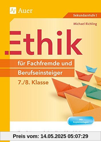 Ethik für Fachfremde und Berufseinsteiger 7-8: Komplett ausgearbeitete Unterrichtseinheiten und direkt einsetzbare Praxismaterialien (7. und 8. Klasse) (Fachfremd unterrichten)