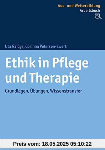 Ethik in Pflege und Therapie: Grundlagen, Übungen, Wissenstransfer