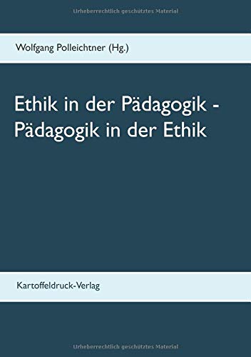 Ethik in der Pädagogik - Pädagogik in der Ethik von Kartoffeldruck-Verlag