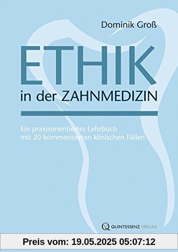 Ethik in der Zahnmedizin: Ein praxisorientiertes Lehrbuch mit 20 kommentierten klinischen Fällen