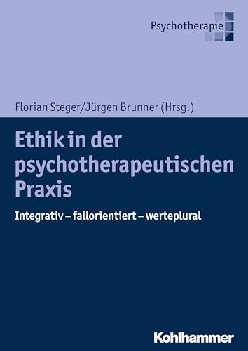 Ethik in der psychotherapeutischen Praxis: Integrativ - fallorientiert - werteplural