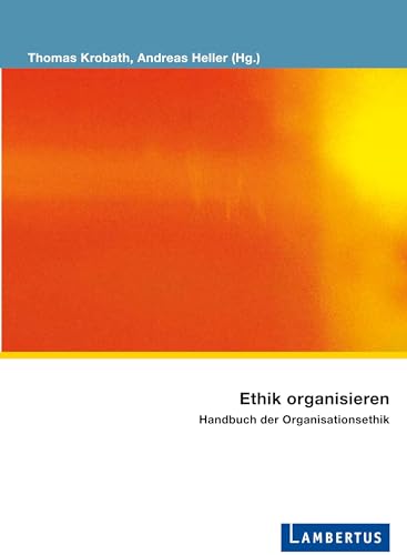 Ethik organisieren: Handbuch der Organisationsethik (Palliative Care und OrganisationsEthik) von Lambertus-Verlag