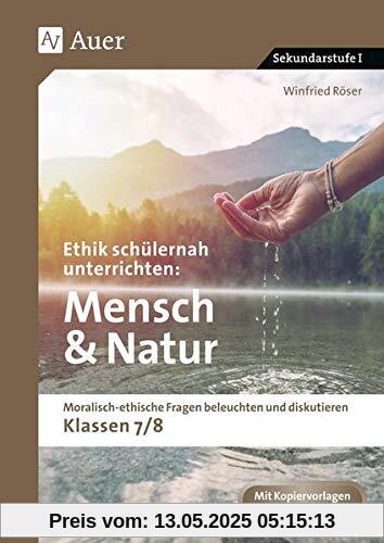 Ethik schülernah unterrichten Mensch und Natur: Moralisch-ethische Fragen beleuchten und diskutieren - Klassen 7/8 (Ethik schülernah unterrichten Sekundarstufe)