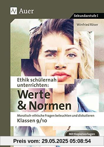 Ethik schülernah unterrichten Werte und Normen: Moralisch-ethische Fragen beleuchten und diskutieren - Klassen 9/10 Ethik schülernah unterrichten Werte und Normen: Moralisch-ethische Fragen beleuchten und diskutieren - Klassen 9/10