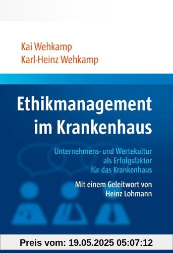 Ethikmanagement im Krankenhaus: Unternehmens- und Wertekultur als Erfolgsfaktor für das Krankenhaus Mit einem Geleitwort von Heinz Lohmann