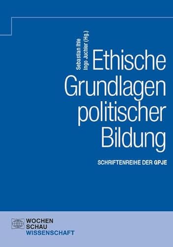Ethische Grundlagen politischer Bildung (Schriftenreihe der GPJE) von Wochenschau Verlag