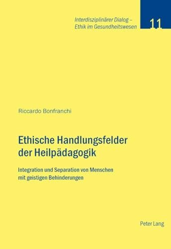 Ethische Handlungsfelder der Heilpädagogik: Integration und Separation von Menschen mit geisti...