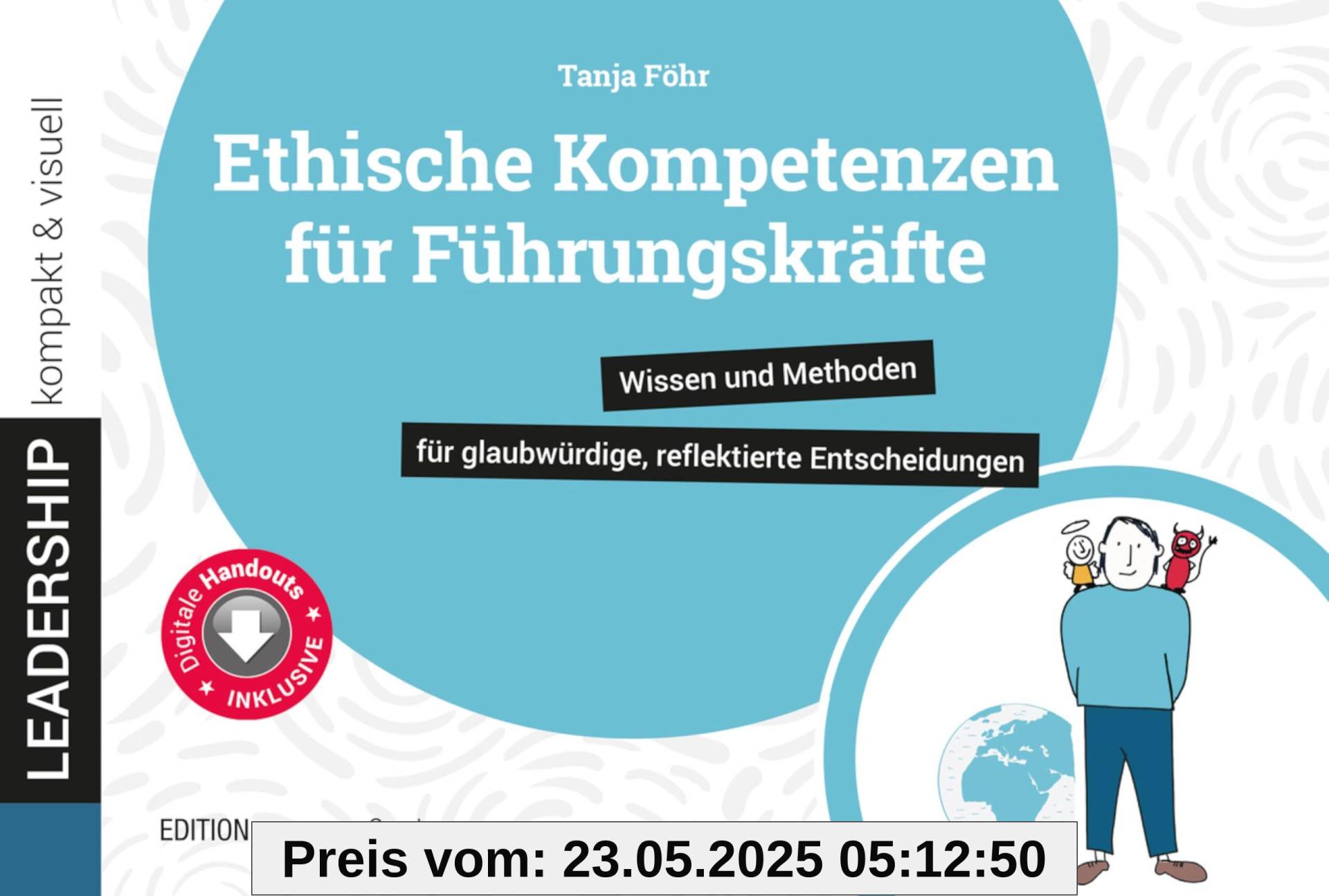 Ethische Kompetenzen für Führungskräfte: Wissen und Methoden für glaubwürdige, reflektierte Entscheidungen (leadership kompakt & visuell)