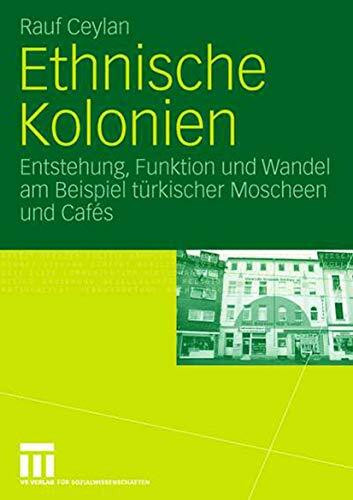 Ethnische Kolonien: Entstehung, Funktion und Wandel am Beispiel türkischer Moscheen und Cafés ...