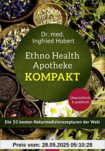 Ethno Health Apotheke - Kompakt: Die 50 besten Naturmedizinrezepturen der Welt