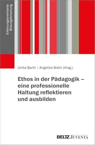 Ethos in der Pädagogik – eine professionelle Haltung reflektieren und ausbilden (Erfahrungsorientierte Bildungsforschung) von Beltz Juventa