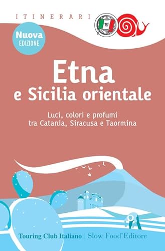 Etna e Sicilia orientale. Luci, colori e profumi tra Catania, Siracusa e Taormina (Itinerari. Slow Food) von Touring