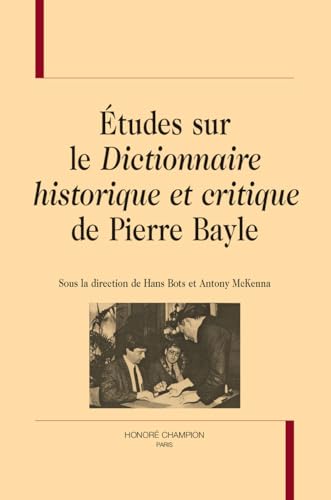 Études sur le Dictionnaire historique et critique de Pierre Bayle Études sur le Dictionnaire historique et critique de Pierre Bayle von Champion