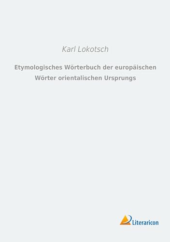 Etymologisches Wörterbuch der europäischen Wörter orientalischen Ursprungs von Literaricon Verlag UG